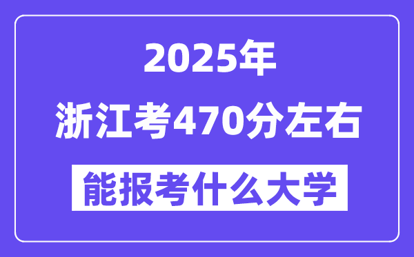 2025年浙江考470分摆布能报考上甚么大学?附位次排名对比表