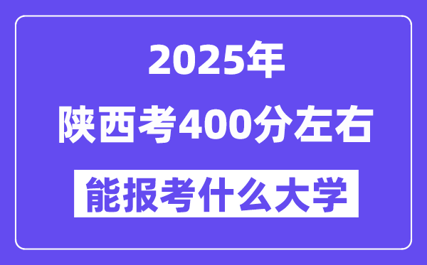 2025年陕西考400分摆布能报考上甚么大学?附位次排名对比表