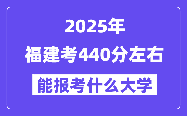 2025年福建考440分摆布能报考上甚么大学?附位次排名对比表