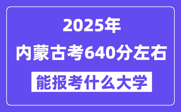 2025年内蒙古考640分摆布能报考上甚么大学?附位次排名对比表