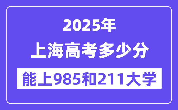 2025上海高考几多分能上985和211大学？(含2024年最低分)