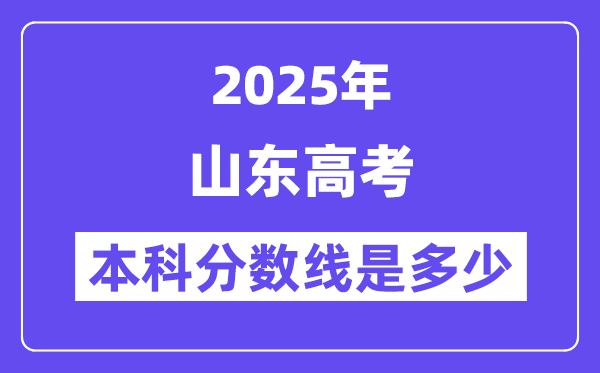 2025山东高考本科分数线是几多,山东几多分能够上本科大学?