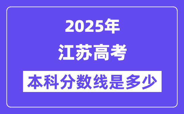 2025江苏高考本科分数线是几多,江苏几多分能够上本科大学？