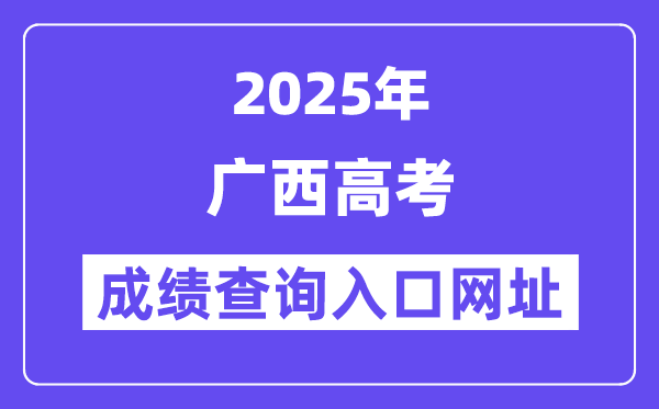 2025年广西高考绩绩查问进口网址://www.gxeea.cn