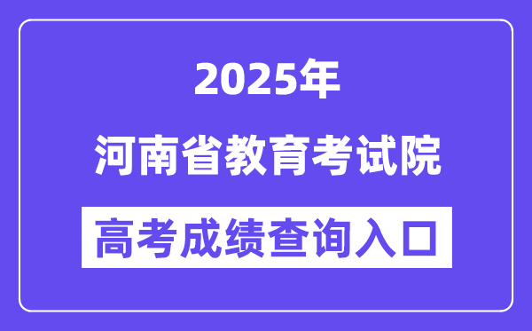 2025河南省教导测验院高考绩绩查问进口（//www.haeea.cn）