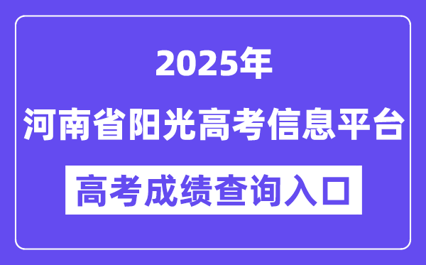 2025河南省阳光高考信息平台高考绩绩查问进口（//gaokao.haedu.cn/）
