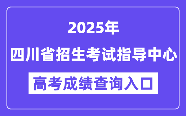 2025四川省招生测验指点中间高考绩绩查问进口（//www.sceeic.cn）