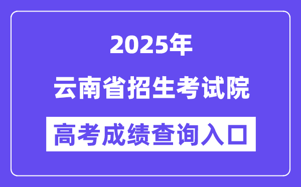 2025云南省招生测验院高考绩绩查问进口(www.ynzs.cn)