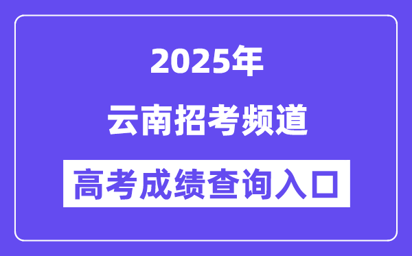 2025云南应考频道高考绩绩查问进口（www.ynzs.cn）