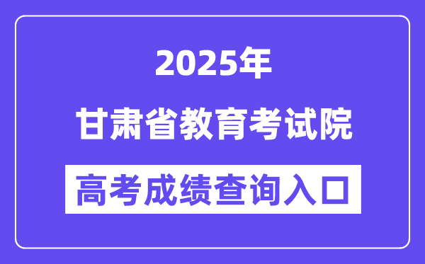 2025甘肃省教导测验院高考绩绩查问进口（//www.ganseea.cn）