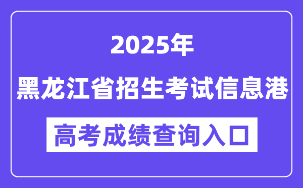 2025黑龙江省招生测验信息港高考绩绩查问进口（//www.lzk.hl.cn）