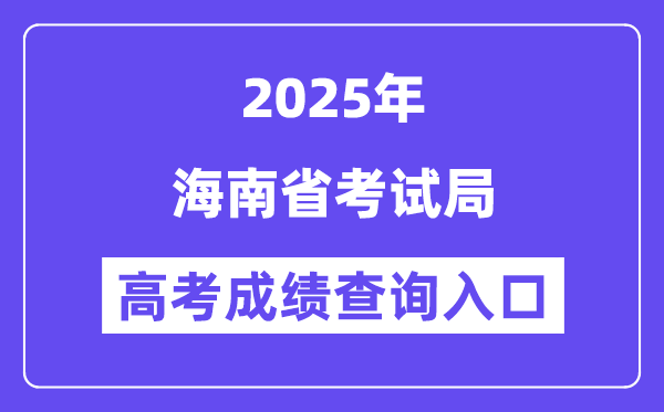 2025海南省测验局高考绩绩查问进口（ea.hainan.gov.cn）