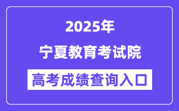 2025宁夏教导测验院高考绩绩查问进口(//www.nxjyks.cn/)