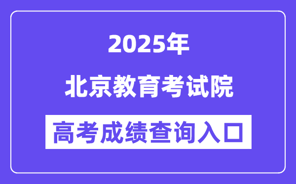 2025北京教导测验院高考绩绩查问进口（//www.bjeea.cn/）