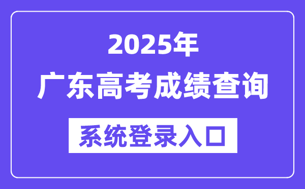2025广东高考绩绩查问体系登录进口(//eea.gd.gov.cn/)