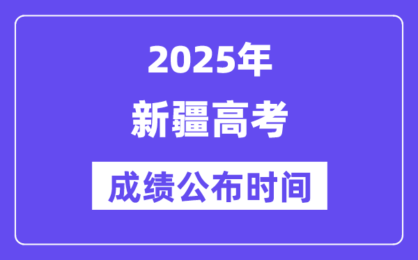 2025年新疆高考绩绩宣布时辰(附查问体例)