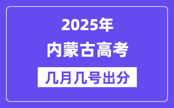2025内蒙古高考后多久出分,内蒙古高考绩绩宣布时候是几月几号？