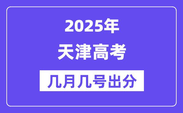 2025天津高考后多久出分,天津高考绩绩宣布时候是几月几号？