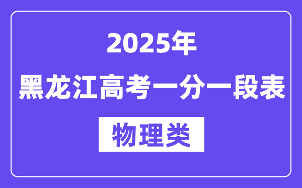 2025黑龙江高考一分一段表（物理类）位次排名查问
