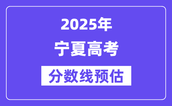 2025年宁夏高考分数线预估（含一本、二本、专科线展望）
