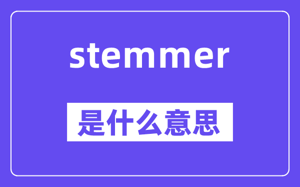 stemmer是甚么意义,stemmer怎样读,中文翻译是甚么