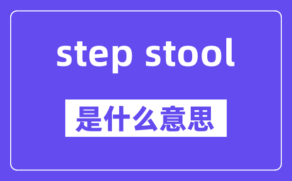 step stool是甚么意义,中文翻译是甚么