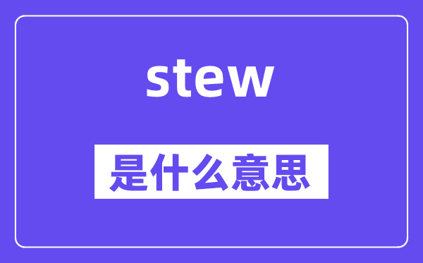 stew是甚么意义,stew怎样读,中文翻译是甚么