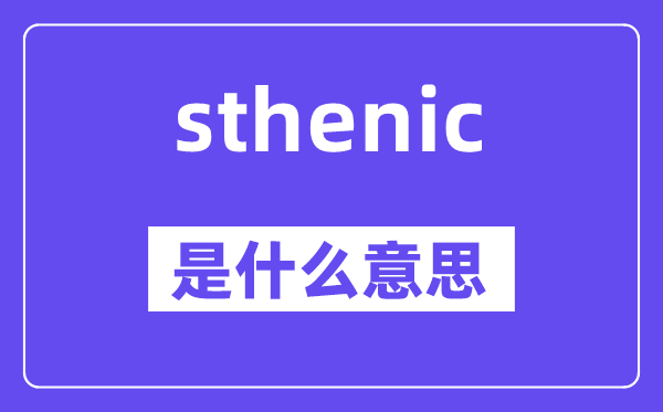 sthenic是甚么意义,sthenic怎样读,中文翻译是甚么