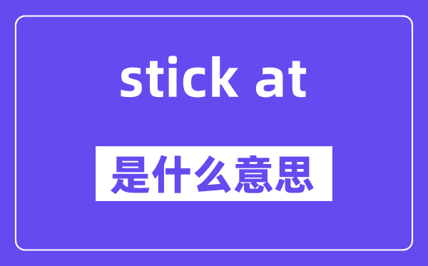 stick at和stick to的辨别,意义是甚么
