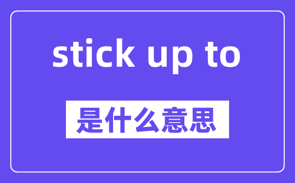 stick up to是甚么意义,中文翻译是甚么