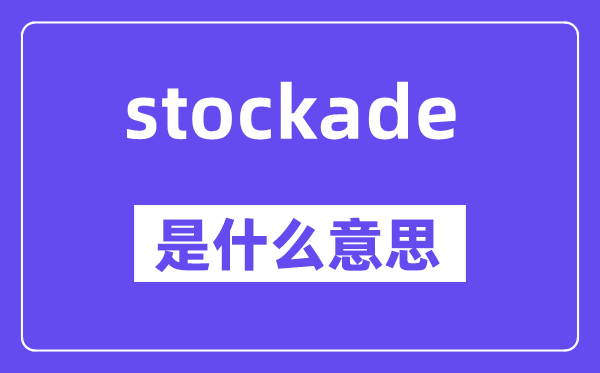 stockade是甚么意义,stockade怎样读,中文翻译是甚么