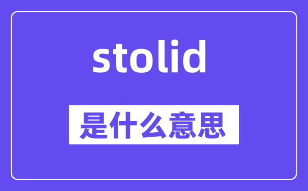 stolid是甚么意义,stolid怎样读,中文翻译是甚么