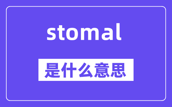 stomal是甚么意义,stomal怎样读,中文翻译是甚么