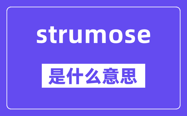 strumose是甚么意义,strumose怎样读,中文翻译是甚么