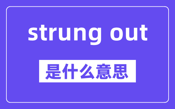 strung out是甚么意义,中文翻译是甚么