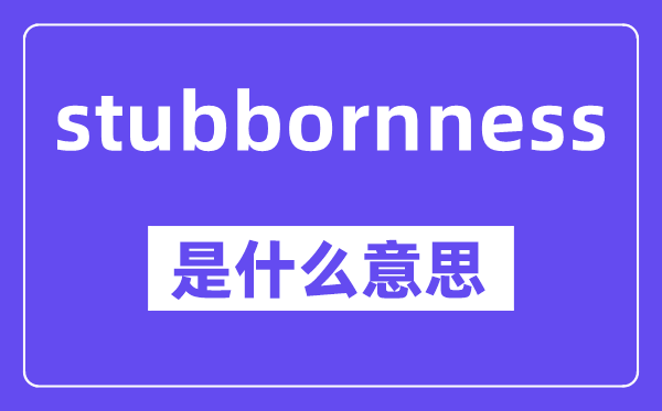 stubbornness是甚么意义,中文翻译是甚么