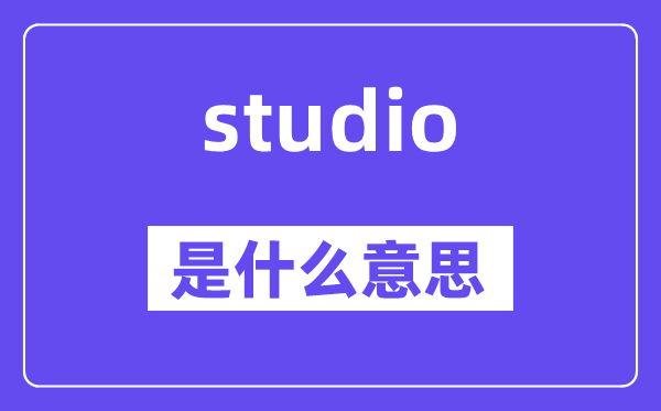 studio是甚么意义,studio怎样读,中文翻译是甚么