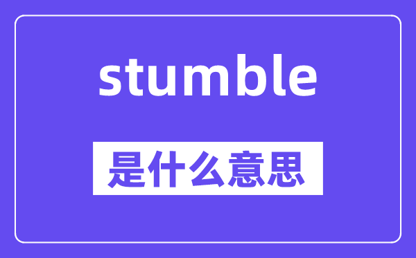 stumble是甚么意义,stumble怎样读,中文翻译是甚么