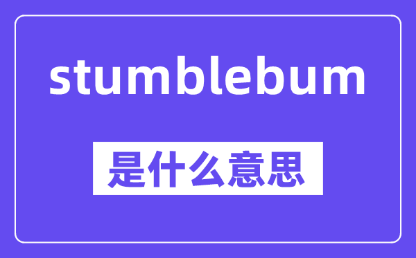 stumblebum是甚么意义,中文翻译是甚么