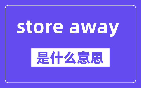 store away是甚么意义,中文翻译是甚么