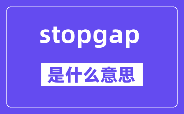 stopgap是甚么意义,stopgap怎样读,中文翻译是甚么