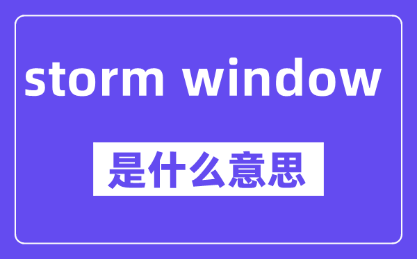 storm window是甚么意义,中文翻译是甚么