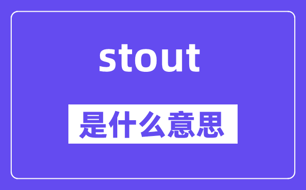 stout是甚么意义,stout怎样读,中文翻译是甚么