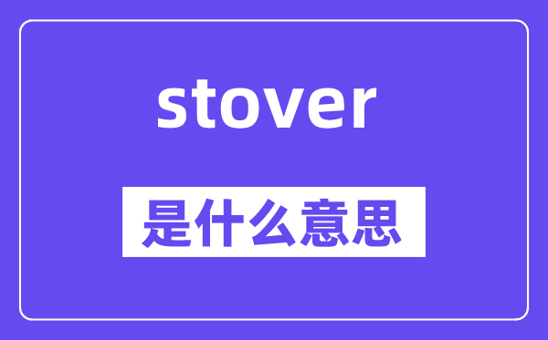 stover是甚么意义,stover怎样读,中文翻译是甚么