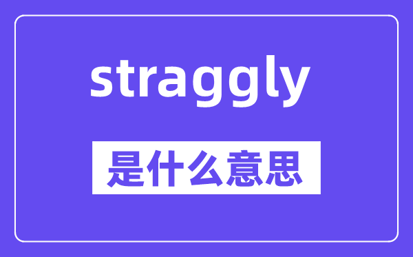 straggly是甚么意义,straggly怎样读,中文翻译是甚么