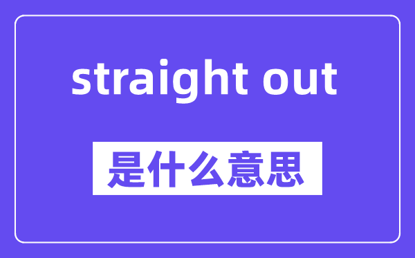 straight out是甚么意义,中文翻译是甚么