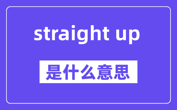 straight up是甚么意义,中文翻译是甚么