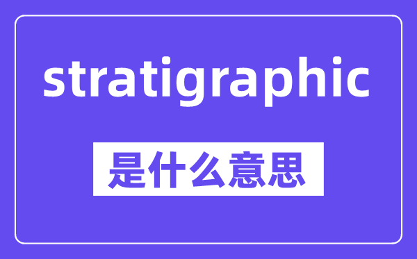 stratigraphic是甚么意义,中文翻译是甚么