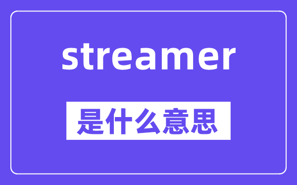 streamer是甚么意义,streamer怎样读,中文翻译是甚么