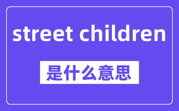 street children是甚么意义,中文翻译是甚么